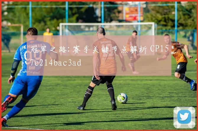 冠军之路:赛季关键节点解析 CP157c214bac3ad