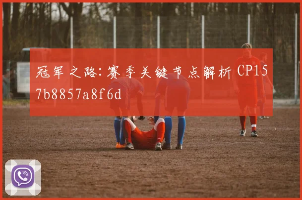 冠军之路:赛季关键节点解析 CP157b8857a8f6d